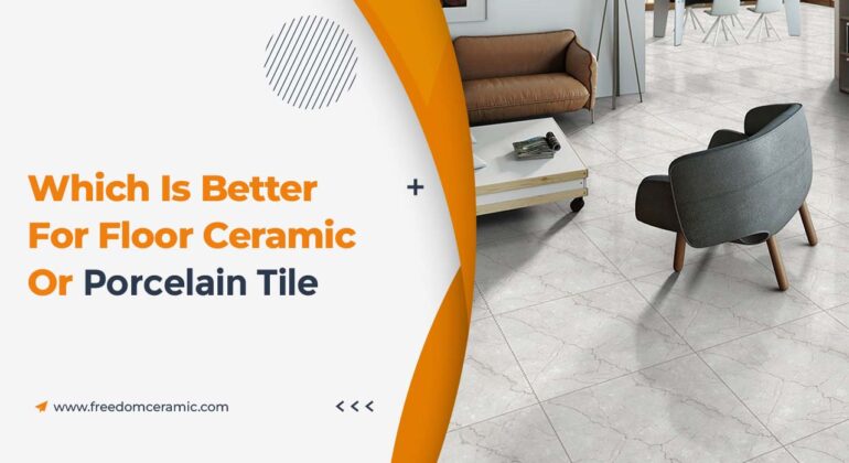 Which is Better for Floor Ceramic or Porcelain Tile?