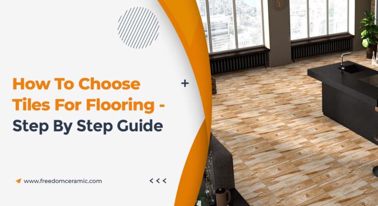 How To Choose Tiles for Flooring - Step-by-Step Guide