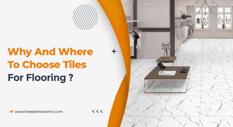 Why And Where To Choose Tiles For Flooring?