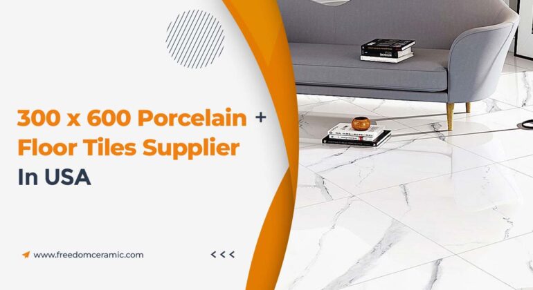 300 X 600 Porcelain Floor Tiles Supplier In USA