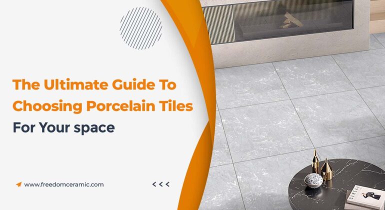 The Ultimate Guide to Choosing Porcelain Tiles for Your Space