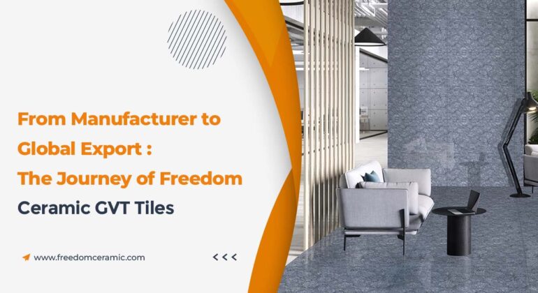 From Manufacturer to Global Export: The Journey of Freedom Ceramic GVT Tiles